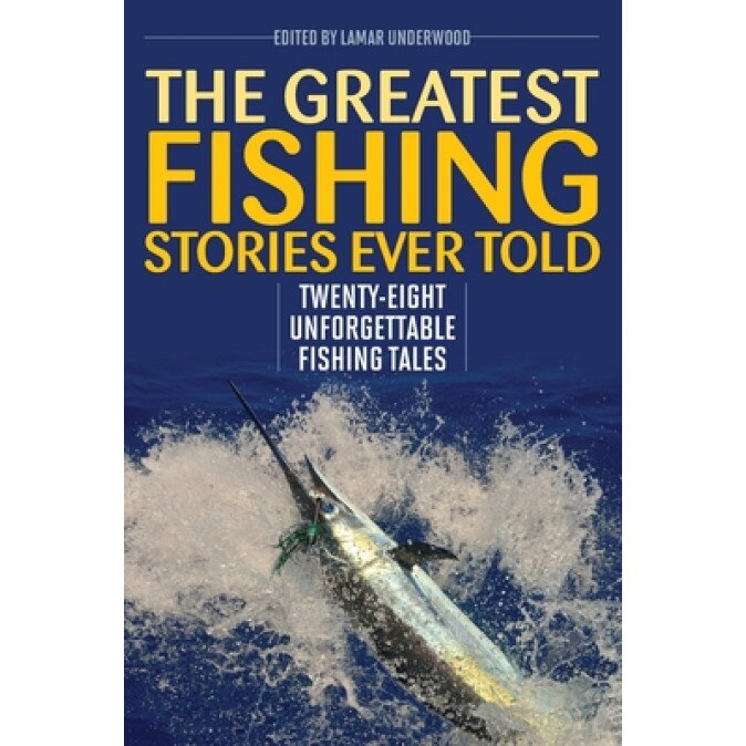 The Greatest Fishing Stories Ever Told: Twenty-Eight Unforgettable Fishing Tales, Lamar Underwood (Editor)